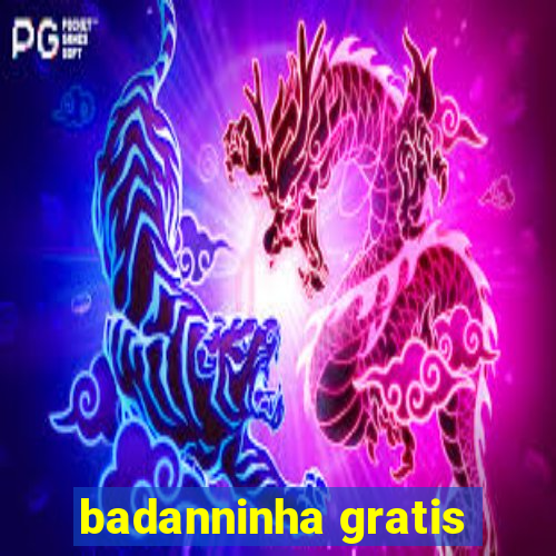 badanninha gratis